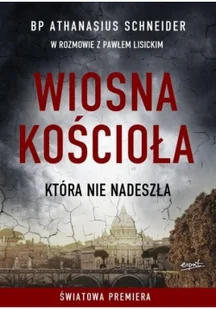 Wiosna Kościoła Która Nie Nadeszła Athanasius Schneider,paweł Lisicki - Religia i religioznawstwo - miniaturka - grafika 2