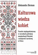 Filozofia i socjologia - Kulturowa Wiedza Kobiet Transfer Międzypokoleniowy W Warunkach Podwójnej Marginalizacji Ukrainek Z Mniejszości Narodowej W Polsce Aleksandra Herman - miniaturka - grafika 1