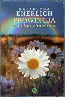 Wydawnictwo MG Prowincja pełna złudzeń - Katarzyna Enerlich - Powieści - miniaturka - grafika 2