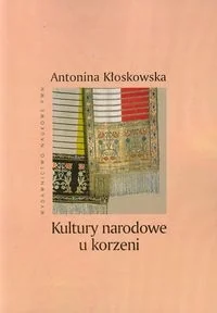 Kultury narodowe u korzeni - Kłoskowska Antonina - książka - Podręczniki dla szkół wyższych - miniaturka - grafika 1