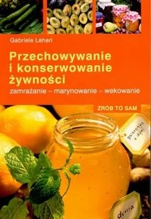 Przechowywanie i Konserwowanie Żywności. Zamrażanie, Marynowanie, Wekowanie - Książki kucharskie - miniaturka - grafika 1