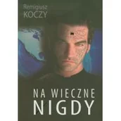 Powieści sensacyjne - Na wieczne nigdy - Remigiusz Koczy - miniaturka - grafika 1