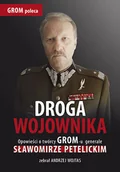 Felietony i reportaże - Droga wojownika. Opowieści o twórcy GROM-u generale Sławomirze Petelickim zebrał Andrzej Wojtas - miniaturka - grafika 1
