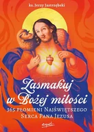 Religia i religioznawstwo - Zasmakuj w Bożej miłości. 365 Płomieni Najświętszego Serca Pana Jezusa - Jerzy Jastrzębski - miniaturka - grafika 1