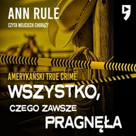 Audiobooki - kryminał, sensacja, thriller - Wszystko, czego zawsze pragnęła. Amerykański True Crime - miniaturka - grafika 1