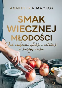 Smak wiecznej młodości. Jak zachować młodość i witalność w każdym wieku - E-booki - kuchnia i diety - miniaturka - grafika 1