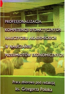 Profesjonalizacja kompetencji dydaktycznych nauczycieli akademickich w nauczaniu przedmiotów ekonomicznych - Ekonomia - miniaturka - grafika 1