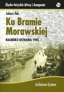 Ku Bramie Morawskiej Racibórz-Ostrawa 1945 Iluk Łukasz - Militaria i wojskowość - miniaturka - grafika 2