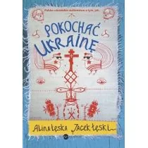 Wielka Litera Pokochać Ukrainę - Alina Łęska, Jacek Łęski - Felietony i reportaże - miniaturka - grafika 1