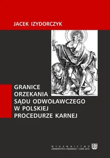 Granice orzekania sądu odwoławczego w polskiej procedurze karnej Jacek Izydorczyk PDF) - E-booki - podręczniki - miniaturka - grafika 1