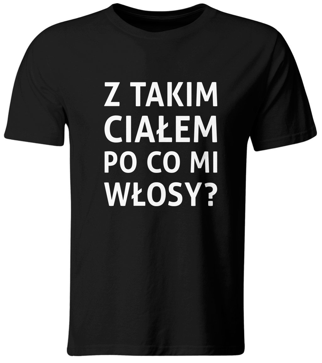 Koszulka z Takim Ciałem po co mi Włosy? Śmieszny t-shirt, roz. S
