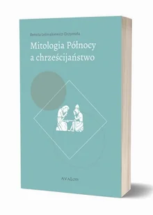 Avalon Mitologia Północy a chrześcijaństwo. Funkcjonowanie wybranych elementów przedchrześcijańskich mitów w średniowiecznej kulturze chrześcijańskiej w świetle źródeł skandynawskich i anglosaskich Leśniakiewicz- Drzymała Renata - Historia świata Avalon Mitologia Północy a chrześcijaństwo. Funkcjonowanie wybranych elementów przedchrześcijańskich mitów w średniowiecznej kulturze chrześcijańskiej w świetle źródeł skandynawskich i anglosaskich Leśniakiewicz- Drzymała Renata - Historia świata - miniaturka - grafika 1