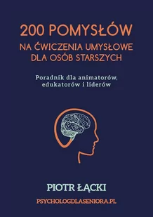200 pomysłów na ćwiczenia umysłowe dla osób starszych. Poradnik dla animatorów, edukatorów i liderów - Psychologia 200 pomysłów na ćwiczenia umysłowe dla osób starszych. Poradnik dla animatorów, edukatorów i liderów - Psychologia - miniaturka - grafika 1