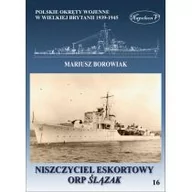 Archeologia - Borowiak Mariusz NISZCZYCIEL ESKORTOWY ORP ŚLĄZAK POLSKIE OKRĘTY WOJENNE W WIELKIEJ BRYTANII 1939-1945 - miniaturka - grafika 1