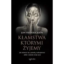 Kłamstwa, którymi żyjemy. Jak zmierzyć się z prawdą, zaakceptować siebie i zmienić swoje życie - Jon Frederickson - Psychologia - miniaturka - grafika 1