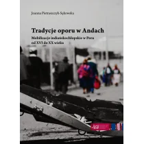 Pietraszczyk-Sękowska Joanna Tradycje oporu w Andach Mobilizacje indiańskochłopskie w Peru od XVI do XX wieku - Historia świata - miniaturka - grafika 1