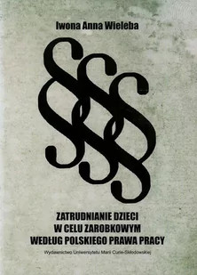 UMCS Wydawnictwo Uniwersytetu Marii Curie-Skłodows Zatrudnianie dzieci - Wieleba Iwona Anna - Prawo UMCS Wydawnictwo Uniwersytetu Marii Curie-Skłodows Zatrudnianie dzieci - Wieleba Iwona Anna - Prawo - miniaturka - grafika 1