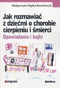 Jak rozmawiać z dziećmi o chorobie cierpieniu i śmierci - Fopka-Kowalczyk Małgorzata - Książki medyczne - miniaturka - grafika 2