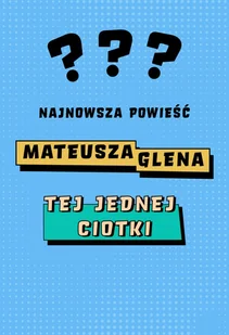 Najnowsza powieść Mateusza Glena – Tej Jednej Ciotki - Opowiadania - miniaturka - grafika 1