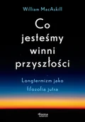 Felietony i reportaże - Co jesteśmy winni przyszłości. Longtermizm jako filozofia jutra - miniaturka - grafika 1
