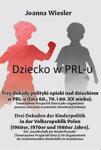 Trzy dekady polityki opieki nad dzieckiem w PRL-u lata 60. 70 i 80 XX wieku) Joanna Wiesler - Ezoteryka - miniaturka - grafika 1