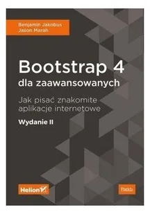 Benjamin Jakobus; Jason Marah Bootstrap 4 dla zaawansowanych Jak pisać znakomite aplikacje internetowe Wydanie II - Webmasterstwo - miniaturka - grafika 2