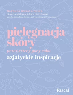 PIELĘGNACJA SKÓRY PRZEZ CZTERY PORY ROKU AZJATYCKIE INSPIRACJE Barbara Kwiatkowska - Zdrowie - poradniki - miniaturka - grafika 1