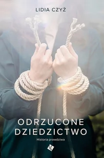 Odrzucone dziedzictwo Historia prawdziwa - Lidia Czyż - oprawa miękka - Religia i religioznawstwo - miniaturka - grafika 1