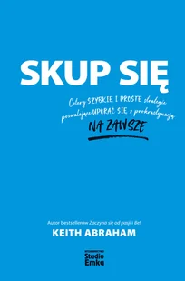 Studio Emka Skup się. Cztery szybkie i proste strategie pozwalające uporać się z prokrastynacją na zawsze - Keith Abraham - Poradniki psychologiczne - miniaturka - grafika 1