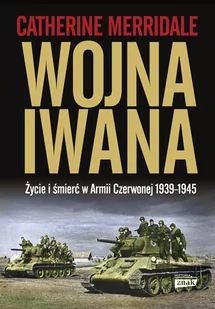 Wojna Iwana. Życie i śmierć w Armii Czerwonej 1939-1945 - Historia świata Wojna Iwana. Życie i śmierć w Armii Czerwonej 1939-1945 - Historia świata - miniaturka - grafika 1