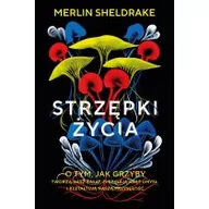 Nauki przyrodnicze - Strzępki życia. O tym, jak grzyby tworzą nasz świat, zmieniają nasz umysł i kształtują naszą przyszłość - miniaturka - grafika 1