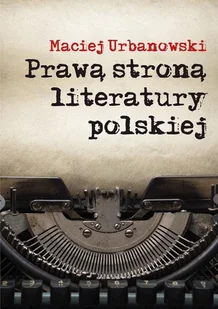 Prawą stroną literatury polskiej - Maciej Urbanowski - Historia Polski - miniaturka - grafika 1