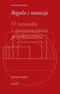 Reguła i intuicja. O rozwadze i spontaniczności projektowania - Hans Rudolf Bosshard - Książki o kulturze i sztuce - miniaturka - grafika 1