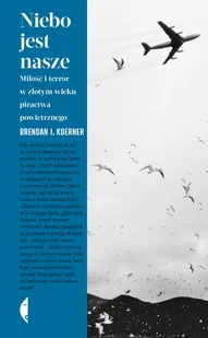 Niebo jest nasze. Miłość i terror w złotym wieku piractwa powietrznego - Brendan I Koerner - książka - Felietony i reportaże - miniaturka - grafika 1