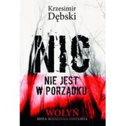 Biografie i autobiografie - Czerwone i Czarne Nic nie jest w porządku. Wołyń. Moja rodzinna historia - Krzesimir Dębski - miniaturka - grafika 1