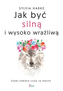 Jak być silną i wysoko wrażliwą. Kiedy kobieta czuje za mocno - E-booki - nauka - miniaturka - grafika 1