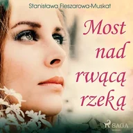 Audiobooki - literatura piękna - Most nad rwącą rzeką Stanisława Fleszarowa-Muskat - miniaturka - grafika 1