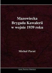 Michał Pacut Mazowiecka brygada kawalerii w wojnie 1939 roku - Baśnie, bajki, legendy - miniaturka - grafika 1