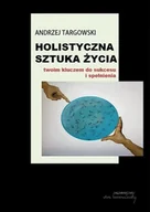 Poradniki hobbystyczne - Holistyczna sztuka życia. Wstęp do teorii - Andrzej Targowski - miniaturka - grafika 1