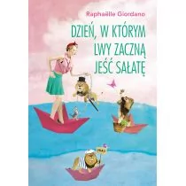 DZIEŃ W KTÓRYM LWY ZACZNĄ JEŚĆ SAŁATĘ RAPHAELLE GIORDANO