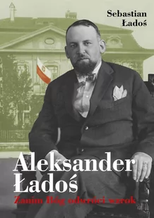 Aleksander Ładoś. Zanim Bóg odwróci wzrok - E-booki - biografie - miniaturka - grafika 1