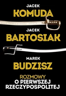 Rozmowy o Pierwszej Rzeczypospolitej - Jacek Bartosiak, Jacek Komuda, Marek Budzisz - Historia świata - miniaturka - grafika 1