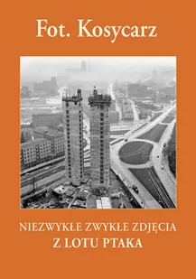 Fot. Kosycarz. Niezwykłe zwykłe zdjęcia z lotu ptaka - Przewodniki - miniaturka - grafika 1