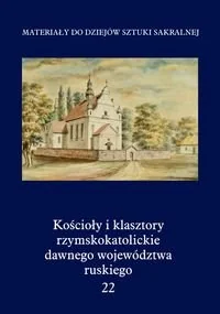 Kościoły i klasztory rzymskokatolickie dawnego województwa ruskiego. Tom 22 - Książki o kulturze i sztuce - miniaturka - grafika 1