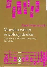 Muzyka wobec rewolucji druku. Przemiany w kulturze muzycznej XVI wieku - Książki o kulturze i sztuce - miniaturka - grafika 1