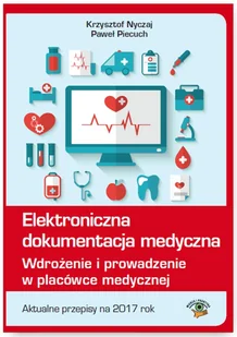 Elektroniczna dokumentacja medyczna - Wdrożenie i prowadzenie w placówce medycznej, aktualne przepisy na 2017 rok - Krzysztof Nyczaj - Prawo - miniaturka - grafika 1