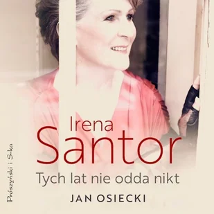 Irena Santor. Tych lat nie odda nikt Jan Osiecki - Audiobooki - biografie - miniaturka - grafika 1