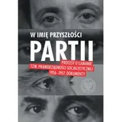 Publicystyka - W Imię Przyszłości Partii Procesy O Łamanie Tzw Praworządności Socjalistycznej 1956-1957 Dokumenty Praca zbiorowa - miniaturka - grafika 1