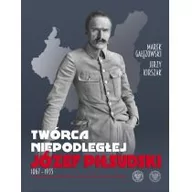 Biografie i autobiografie - Gałęzowski Marek, Kirszak Jerzy Twórca Niepodległej Józef Piłsudski 1867-1935 - miniaturka - grafika 1