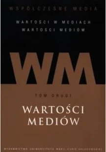 UMCS Wydawnictwo Uniwersytetu Marii Curie-Skłodows Współczesne media T.2 Wartości mediów Iwona Hofman (red.), Danuta Kępa-Figura (red.) - Podręczniki dla szkół wyższych - miniaturka - grafika 2